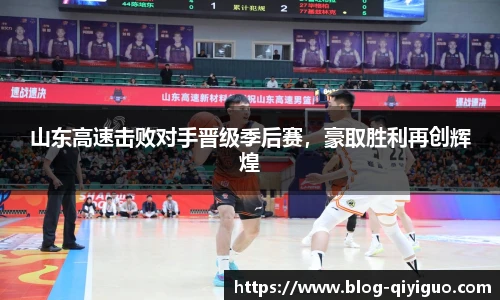 山东高速击败对手晋级季后赛,豪取胜利再创辉煌