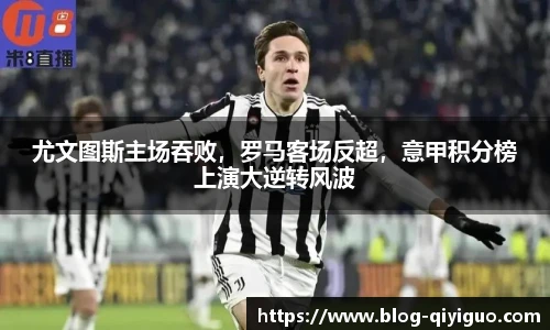 尤文图斯主场吞败,罗马客场反超,意甲积分榜上演大逆转风波